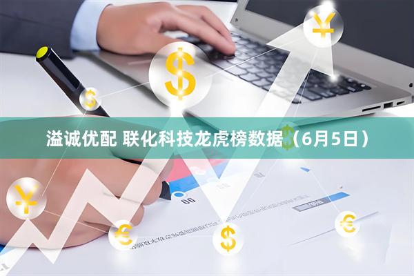 溢诚优配 联化科技龙虎榜数据（6月5日）