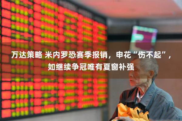 万达策略 米内罗恐赛季报销，申花“伤不起”，如继续争冠唯有夏窗补强